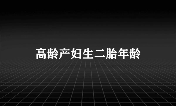 高龄产妇生二胎年龄