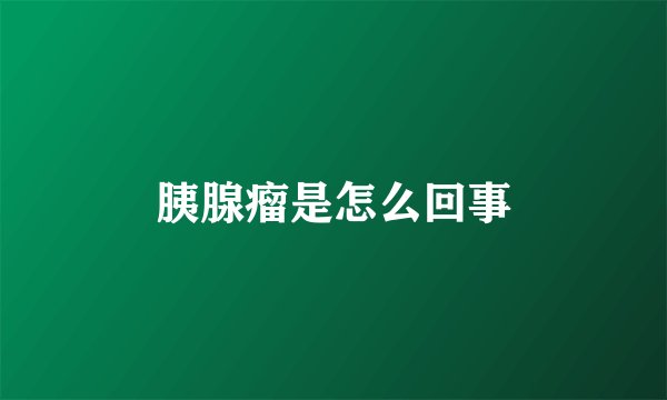 胰腺瘤是怎么回事