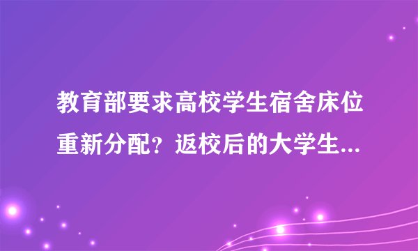 教育部要求高校学生宿舍床位重新分配？返校后的大学生活应该注意些什么？