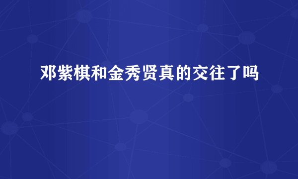 邓紫棋和金秀贤真的交往了吗