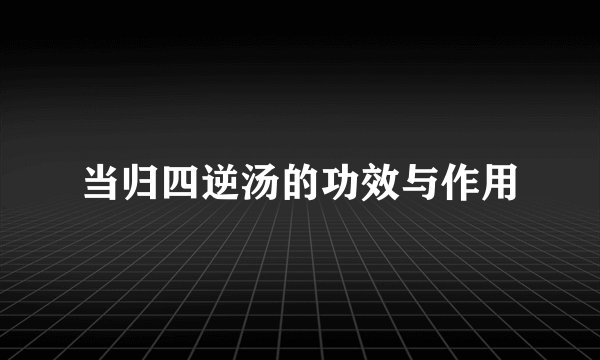 当归四逆汤的功效与作用