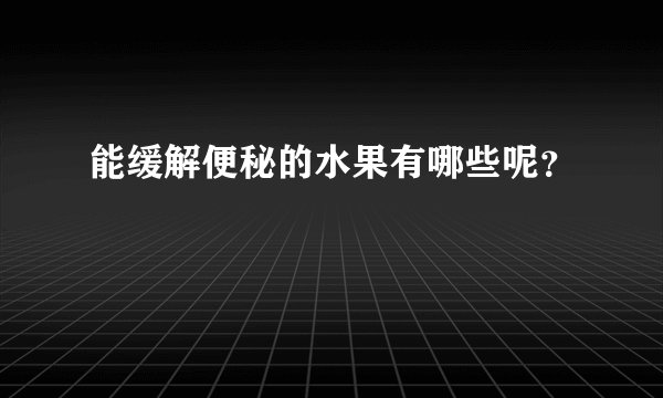 能缓解便秘的水果有哪些呢？