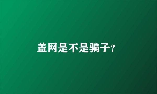 盖网是不是骗子？