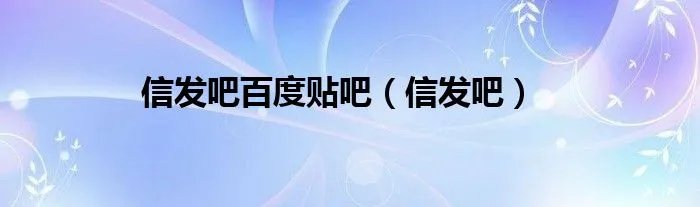 信发吧百度贴吧（信发吧）
