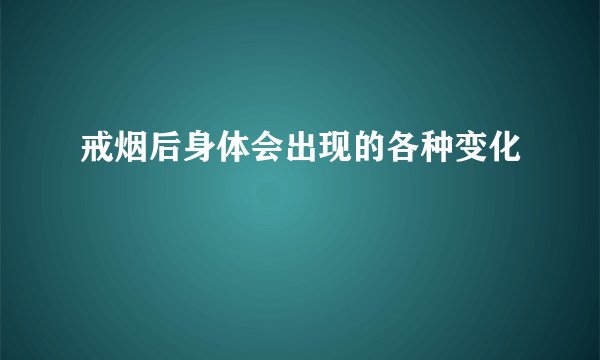 戒烟后身体会出现的各种变化