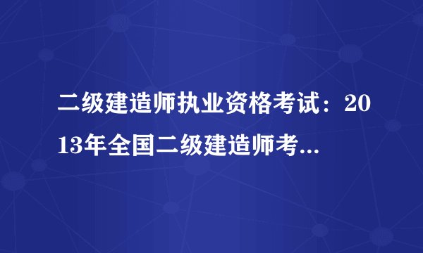 二级建造师执业资格考试：2013年全国二级建造师考试合格标准