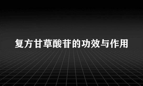 复方甘草酸苷的功效与作用