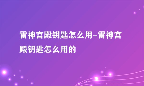 雷神宫殿钥匙怎么用-雷神宫殿钥匙怎么用的