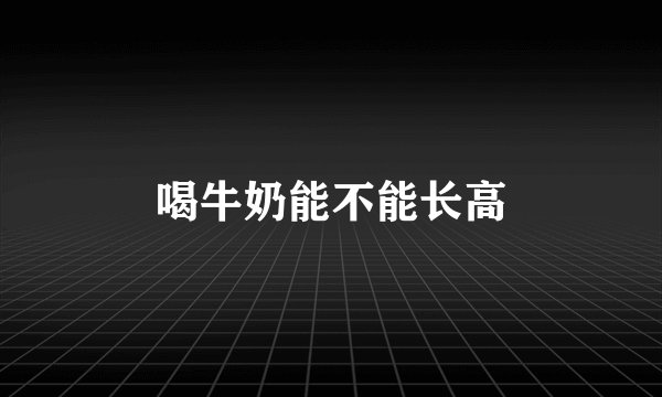喝牛奶能不能长高