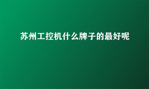 苏州工控机什么牌子的最好呢