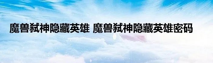 魔兽弑神隐藏英雄 魔兽弑神隐藏英雄密码