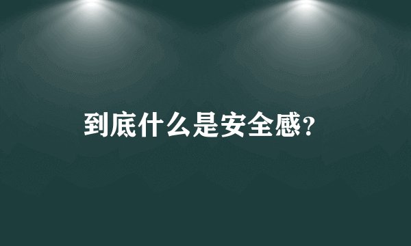 到底什么是安全感？
