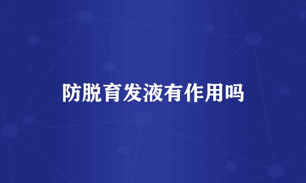 防脱育发液有作用吗