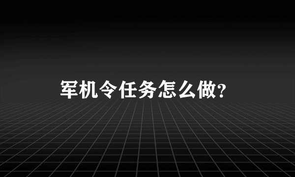 军机令任务怎么做？