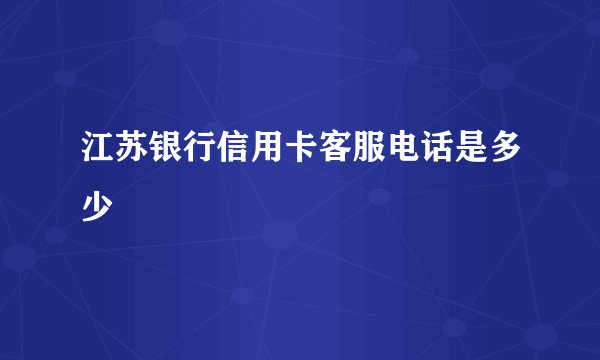 江苏银行信用卡客服电话是多少