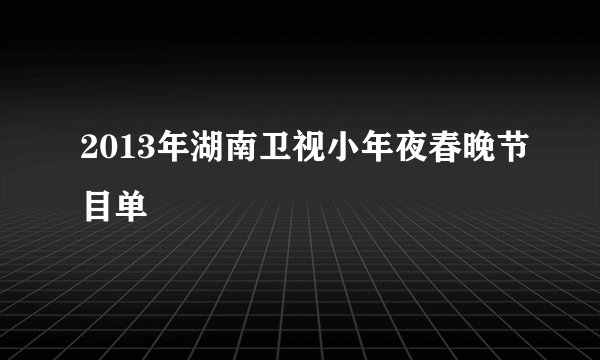 2013年湖南卫视小年夜春晚节目单