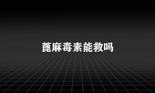 蓖麻毒素能救吗