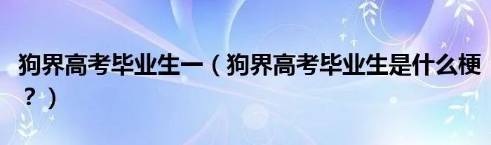 狗界高考毕业生一（狗界高考毕业生是什么梗？）
