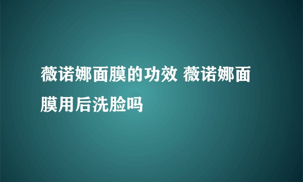 薇诺娜面膜的功效 薇诺娜面膜用后洗脸吗