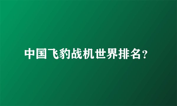 中国飞豹战机世界排名？