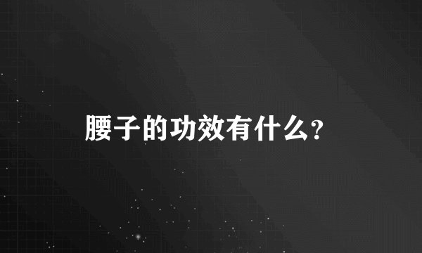 腰子的功效有什么？
