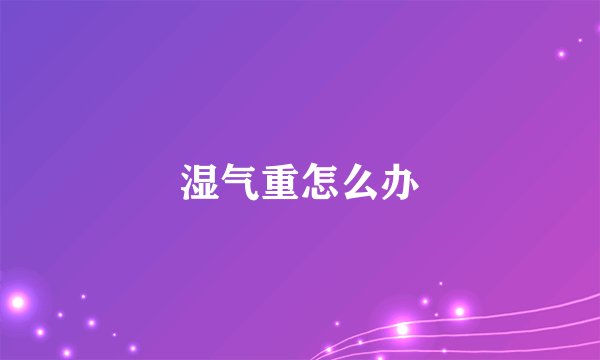 湿气重怎么办