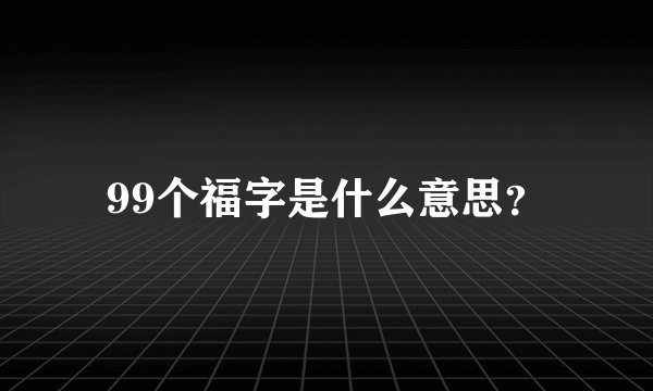 99个福字是什么意思？
