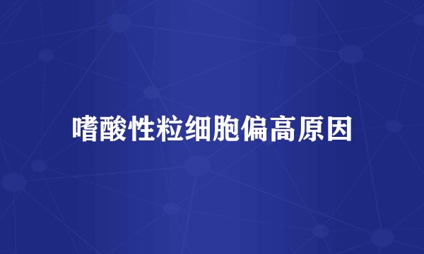 嗜酸性粒细胞偏高原因