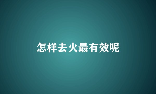 怎样去火最有效呢