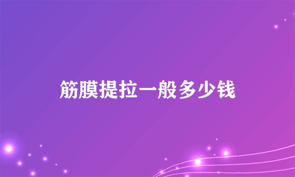 筋膜提拉一般多少钱