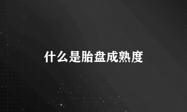 什么是胎盘成熟度