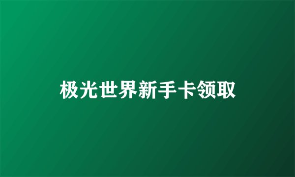 极光世界新手卡领取