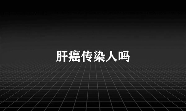 肝癌传染人吗