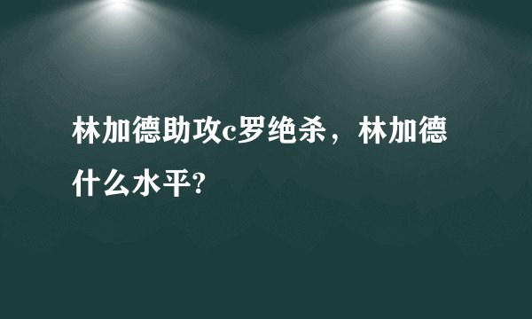 林加德助攻c罗绝杀,林加德什么水平?