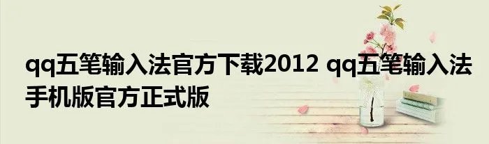 qq五笔输入法官方下载2012 qq五笔输入法手机版官方正式版