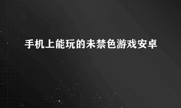 手机上能玩的未禁色游戏安卓