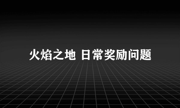 火焰之地 日常奖励问题