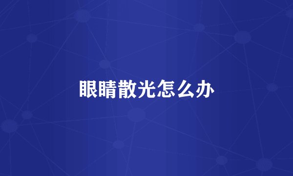 眼睛散光怎么办