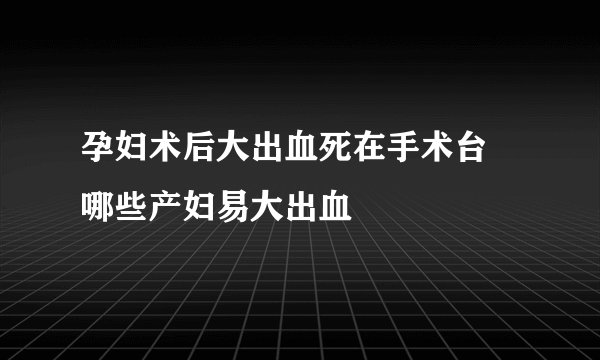 孕妇术后大出血死在手术台 哪些产妇易大出血