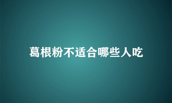 葛根粉不适合哪些人吃