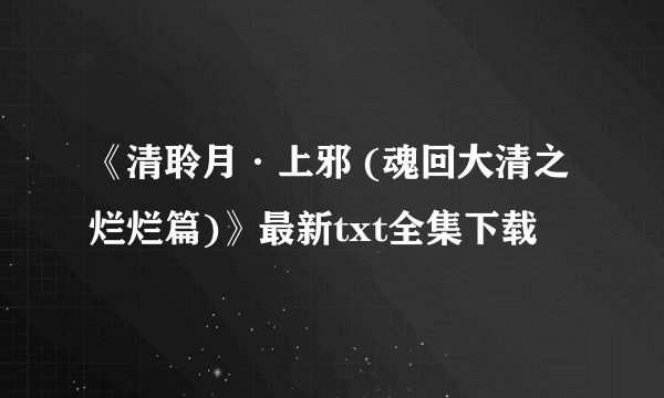 《清聆月·上邪 (魂回大清之烂烂篇)》最新txt全集下载