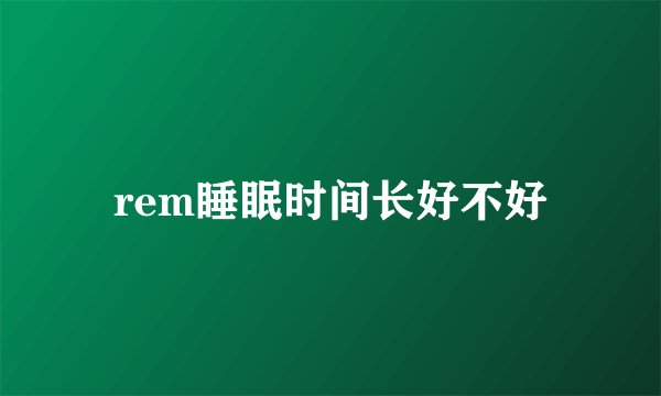 rem睡眠时间长好不好