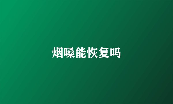烟嗓能恢复吗