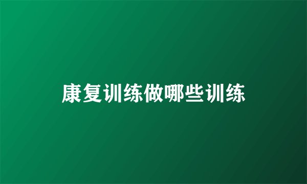 康复训练做哪些训练