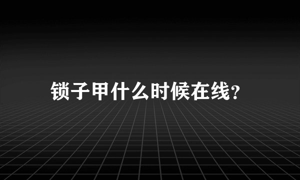 锁子甲什么时候在线？
