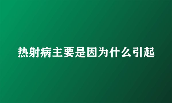 热射病主要是因为什么引起