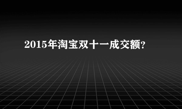 2015年淘宝双十一成交额？