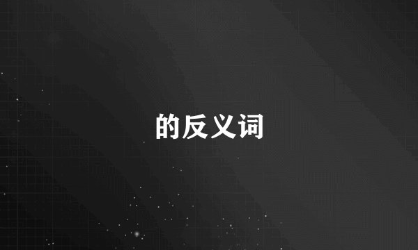 的反义词