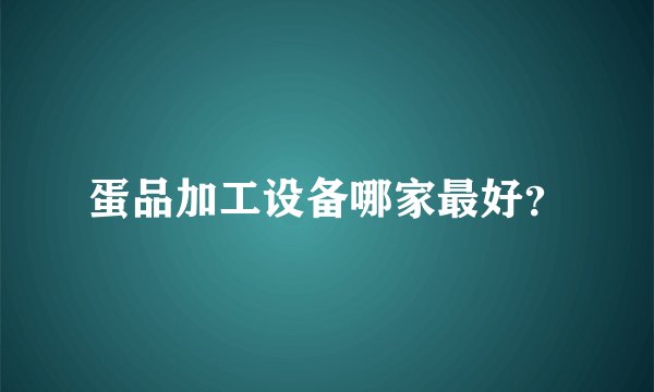 蛋品加工设备哪家最好？
