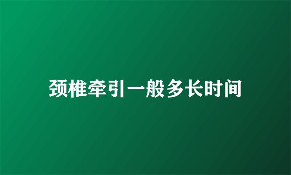 颈椎牵引一般多长时间